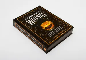 A Field Guide to Whisky: An Expert Compendium to Take Your Passion and Knowledge to the Next Level